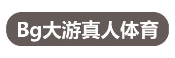 Bg大游真人体育